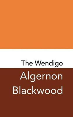 The Wendigo: Original and Unabridged Algernon Blackwood 9781979087254