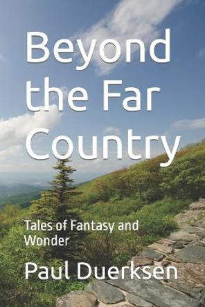 Beyond the Far Country: Tales of Fantasy and Wonder Paul Duerksen 9781979649582