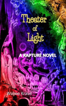 Theater of Light: A Rapture Novel Wayne Kraus 9781717358288