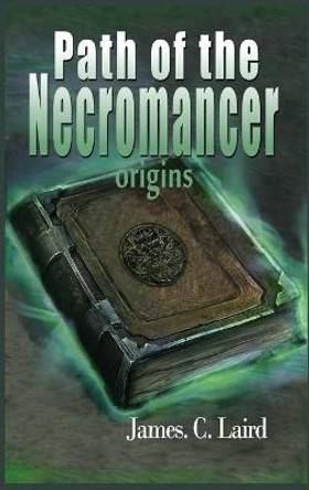 Path of the Necromancer - Origins James C Laird 9780244396046