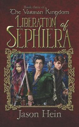 Liberation of Sephiera: The Varsian Kingdom, Book three Jason P Hein 9781723947421