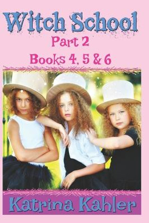 WITCH SCHOOL - Part 2 - Books 4, 5 & 6: Books for Girls aged 9-12 Katrina Kahler 9781549832390