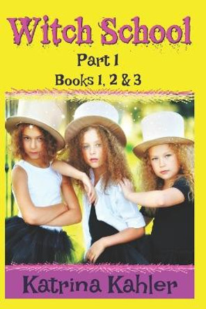 WITCH SCHOOL - Part 1 - Books 1, 2 & 3: Books for Girls 9-12 Katrina Kahler 9781549824364