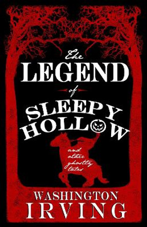 The Legend of Sleepy Hollow and Other Ghostly Tales: Annotated Edition - Contains Twelve Ghostly Tales Washington Irving 9781847497604