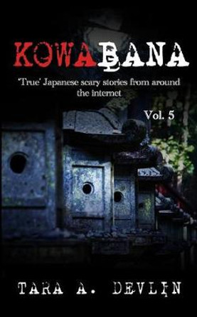 Kowabana: 'True' Japanese scary stories from around the internet: Volume Five Tara a Devlin 9781799017288