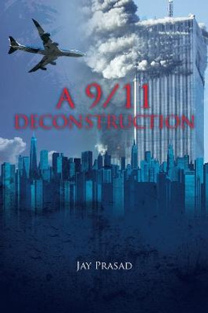 A 9/11 Deconstruction by Jay Prasad