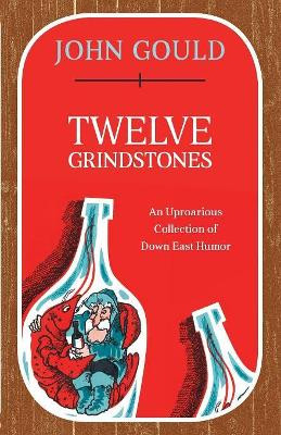 Twelve Grindstones: An Uproarious Collection of Down East Folklore John Gould 9781608935567