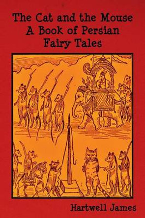 The Cat and the Mouse: A Book of Persian Fairy Tales James Hartwell 9781618950987