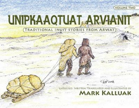 Unipkaaqtuat Arvianit, Volume Two: Traditional Stories from Arviat Mark Kalluak 9781926569178
