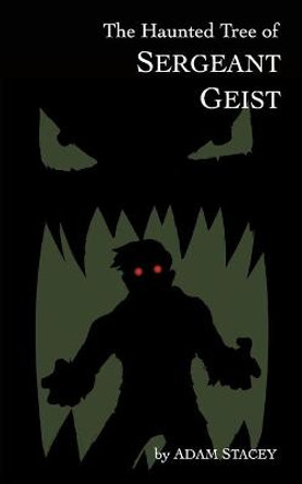 The Haunted Tree of Sergeant Geist Adam Stacey 9781072997689