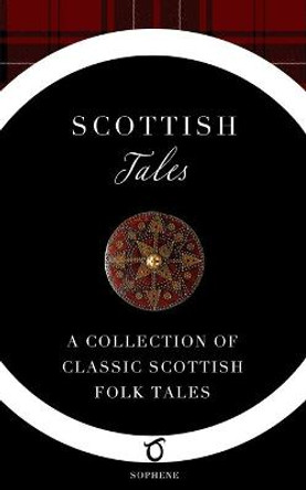 Scottish Tales: A Collection of Classic Scottish Folk Tales Elizabeth Grierson 9781925937206