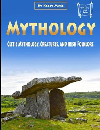 Mythology: Celtic Mythology, Creatures, and Irish Folklore Kelly Mass 9781702854184