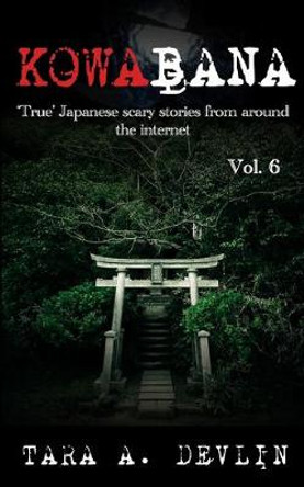 Kowabana: 'True' Japanese scary stories from around the internet: Volume Six Tara a Devlin 9781712735893