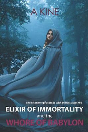 Elixir of Immortality and the Whore of Babylon: End times prophecy A Kine 9780473509774