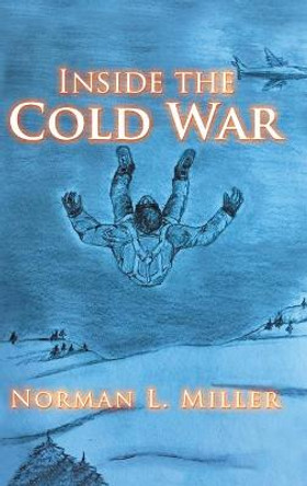 Inside the Cold War Norman L Miller 9781734608311