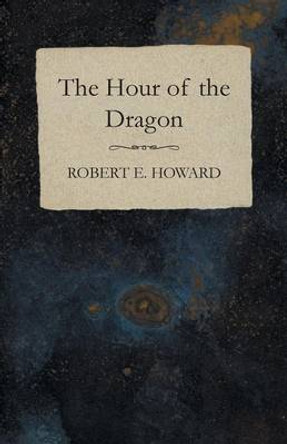 The Hour of the Dragon Robert E Howard 9781473323230