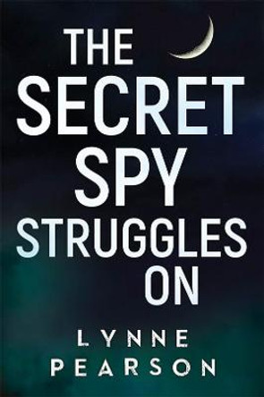 The Secret Spy Struggles On Lynne Pearson 9781788305624