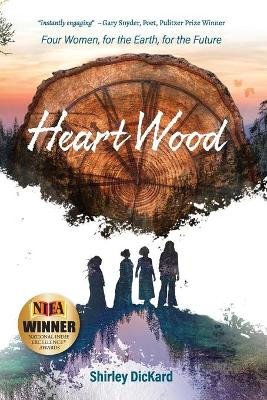 Heart Wood: Four Women, for the Earth, for the Future Shirley J Dickard 9781734536409