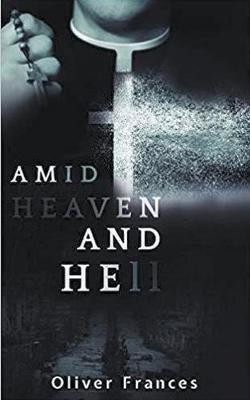 Amid Heaven and Hell Oliver Frances 9781393665793