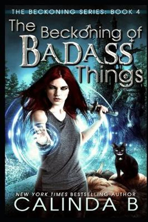 The Beckoning of Badass Things by Calinda B