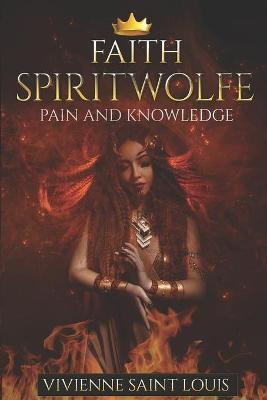 Faith Spiritwolfe: Pain and Knowledge Vivienne Saint Louis 9781710414417