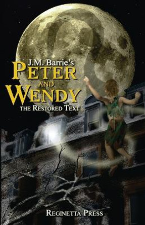 Peter and Wendy: The Restored Text (Annotated) J M Barrie 9780982371428