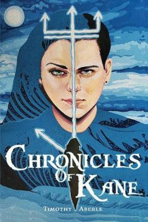 Chronicles of Kane Timothy Aberle 9781941049037