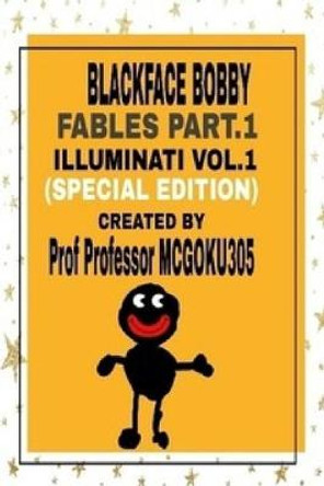 Blackface Bobby Fables Vol.1 Illuminati Part.1 (Special Edition): Blackface Bobby Fables Professor McGoku305 9781711042534