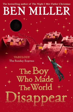 The Boy Who Made the World Disappear: an epic time-travel adventure from the author of smash hit Fairytale Ben Miller 9781471172670