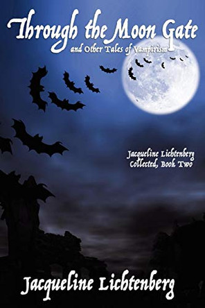 Through the Moon Gate and Other Tales of Vampirism by Jacqueline Lichtenberg