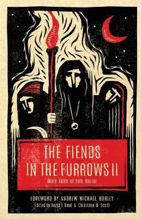 The Fiends in the Furrows II: More Tales of Folk Horror David T Neal 9781944286200