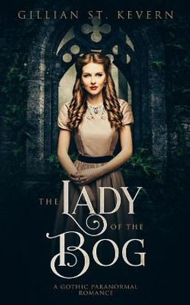 The Lady of the Bog: A Gothic Paranormal Romance Gillian St Kevern 9780995139367