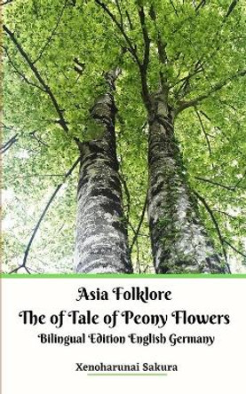 Asia Folklore The of Tale of Peony Flowers Bilingual Edition English Germany Xenoharunai Sakura 9781715291716