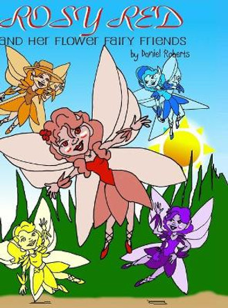 Rosy Red and her Flower Fairy Friends by Daniel Roberts