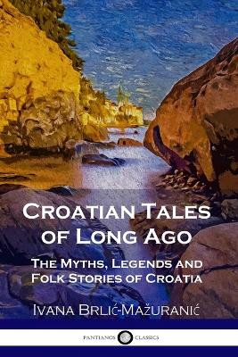 Croatian Tales of Long Ago by Ivana Brlic-Mazuranic