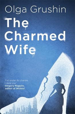 The Charmed Wife: 'Does for fairy tales what Bridgerton has done for Regency England' (Mail on Sunday) Olga Grushin 9781529346398