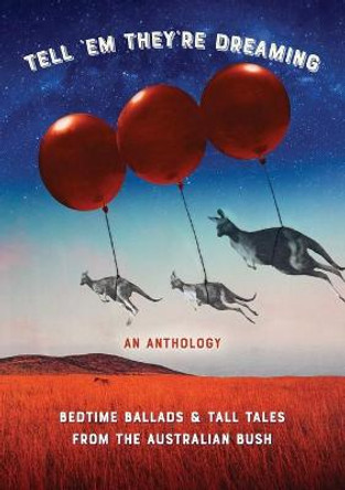 Tell 'em They're Dreaming: Bedtime Ballads and Tall Tales from the Australian Bush Michelle Worthington 9780994436634