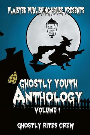 Ghostly Youth Anthology - Volume One: Plaisted Publishing House Presents Ghostly Rites Crew 9781716642135