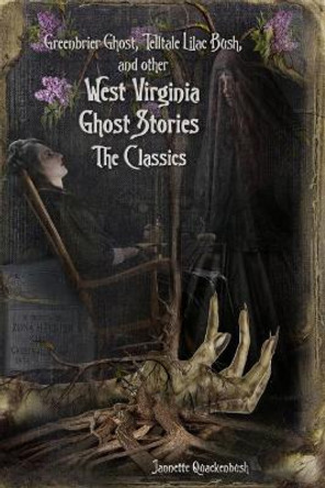 West Virginia Ghost Stories: The Classics Jannette Quackenbush 9781940087450