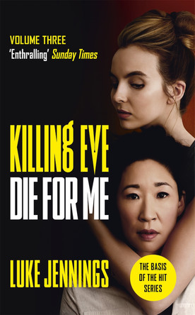 Killing Eve: Die For Me: The basis for the BAFTA-winning Killing Eve TV series Luke Jennings 9781529351538