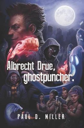 Albrecht Drue, ghostpuncher. Paul D Miller 9781940233864