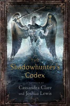 The Shadowhunter's Codex: Being a Record of the Ways and Laws of the Nephilim, the Chosen of the Angel Raziel Cassandra Clare 9781442416925