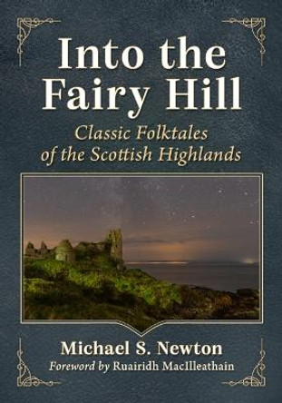 Into the Fairy Hill: Classic Folktales of the Scottish Highlands Michael S. Newton 9781476690025