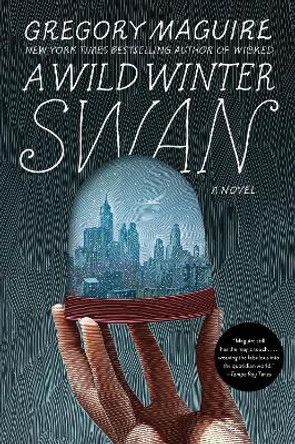 A Wild Winter Swan: A Novel Gregory Maguire 9780062980793