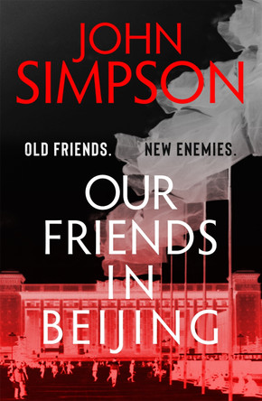 Our Friends in Beijing John Simpson 9781473674530
