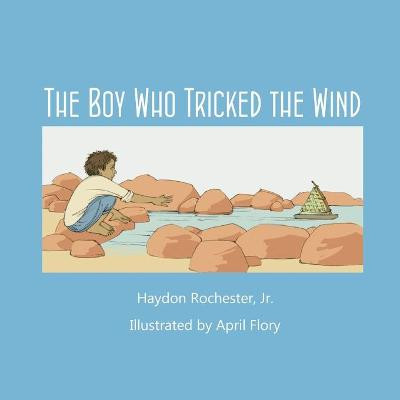 The Boy Who Tricked the Wind by Haydon Rochester, Jr