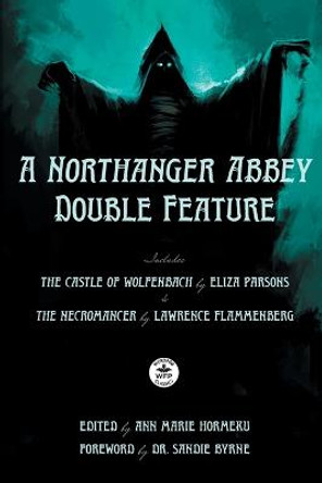 A Northanger Abbey Double Feature: The Castle of Wolfenbach by Eliza Parsons & The Necromancer by Lawrence Flammenberg Eliza Parsons 9781680573626