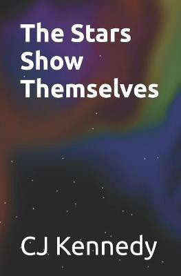 The Stars Show Themselves by Cj Kennedy