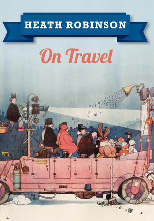 Heath Robinson On Travel by William Heath Robinson