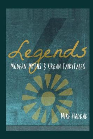 Legends: Modern Myths & Urban Fairytales Mike Haddad 9781703189216